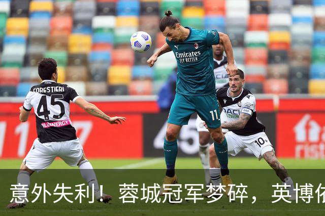 意外失利！蓉城冠军梦碎，英博依旧追逐胜利